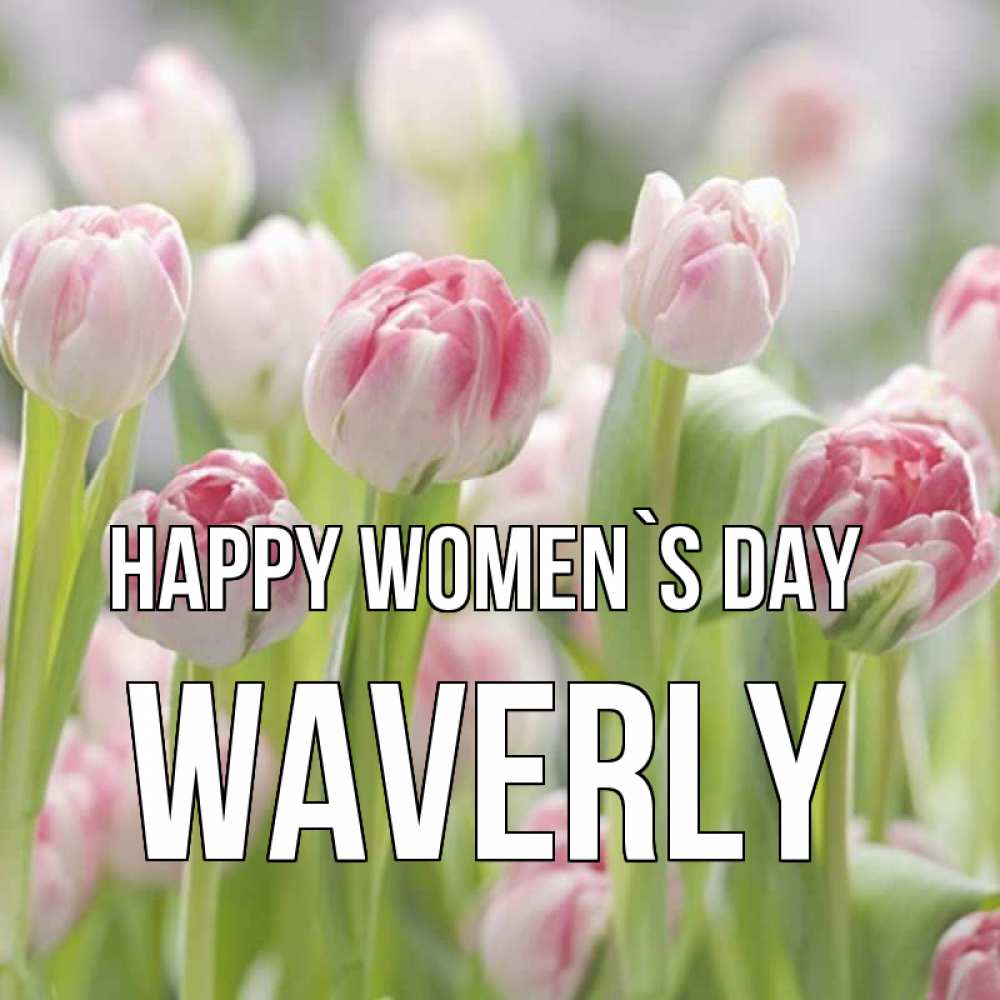 Greetings card с именем, Waverly happy women`s day цветы Greetings with text for free download 